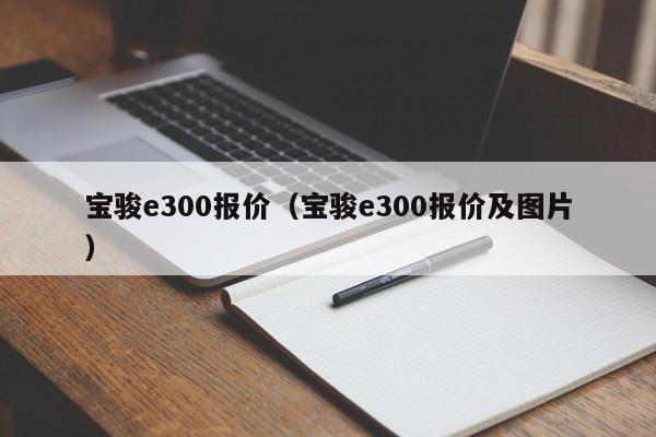 宝骏e300报价（宝骏e300报价及图片）